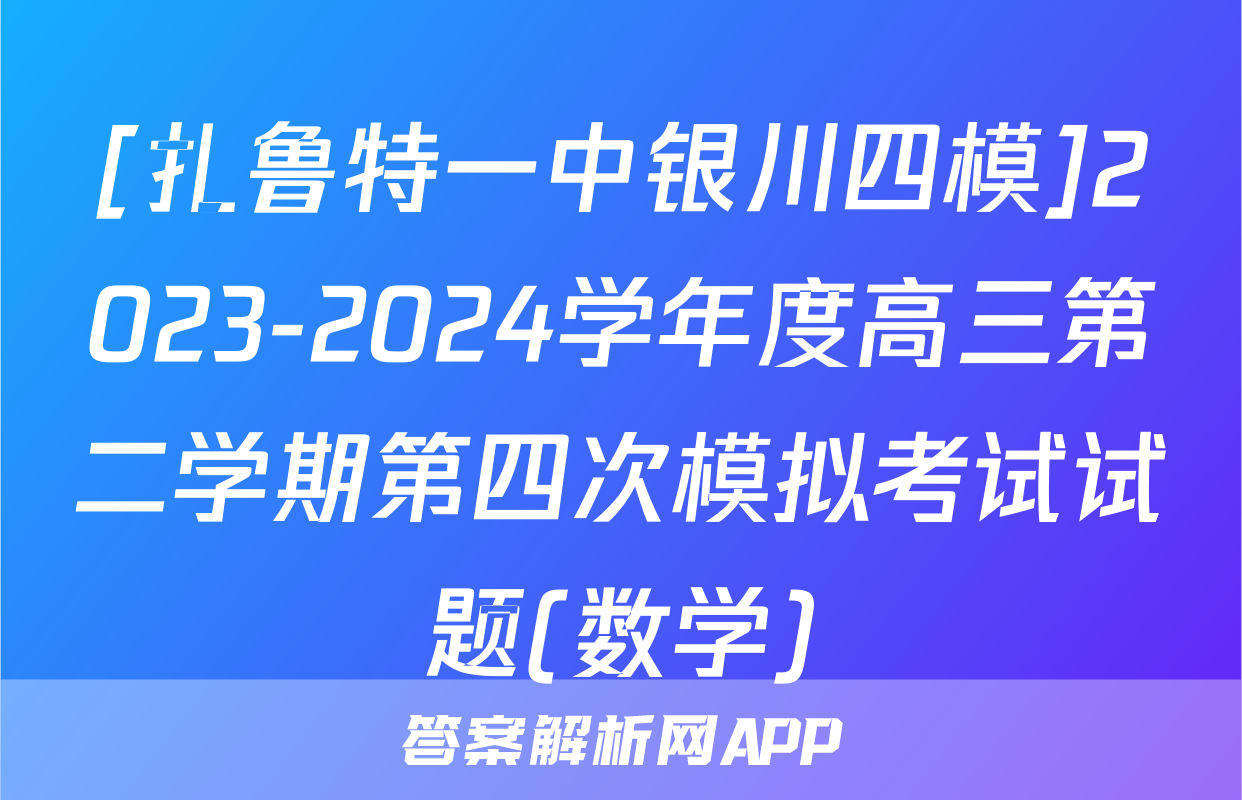 [扎鲁特一中银川四模]2023-2024学年度高三第二学期第四次模拟考试试题(数学)