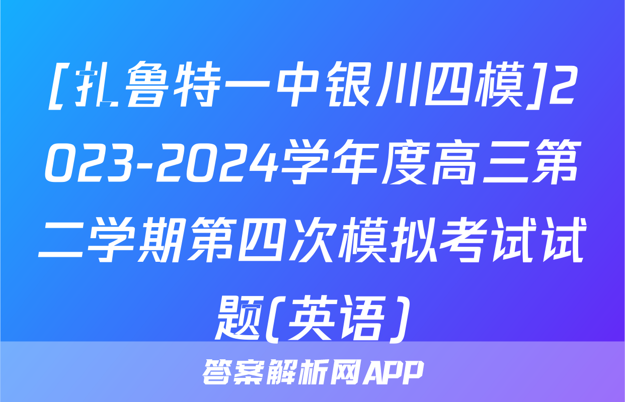 [扎鲁特一中银川四模]2023-2024学年度高三第二学期第四次模拟考试试题(英语)