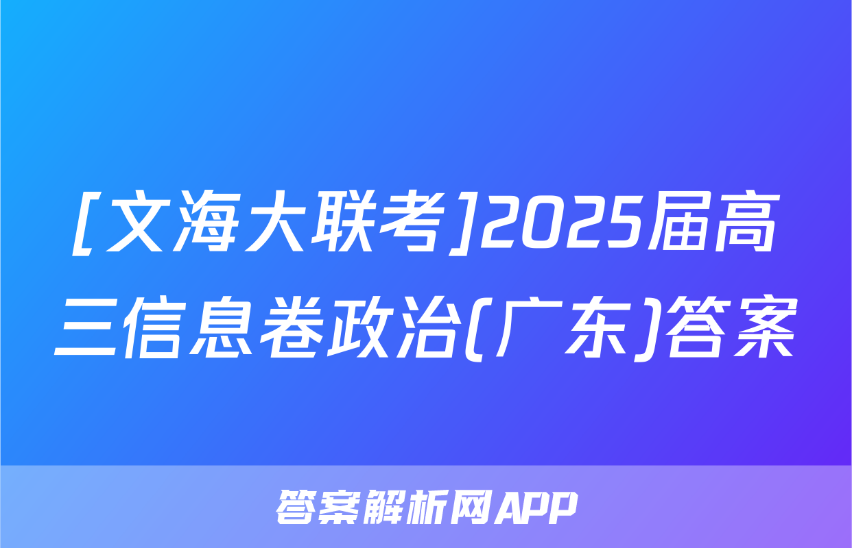 [文海大联考]2025届高三信息卷政治(广东)答案