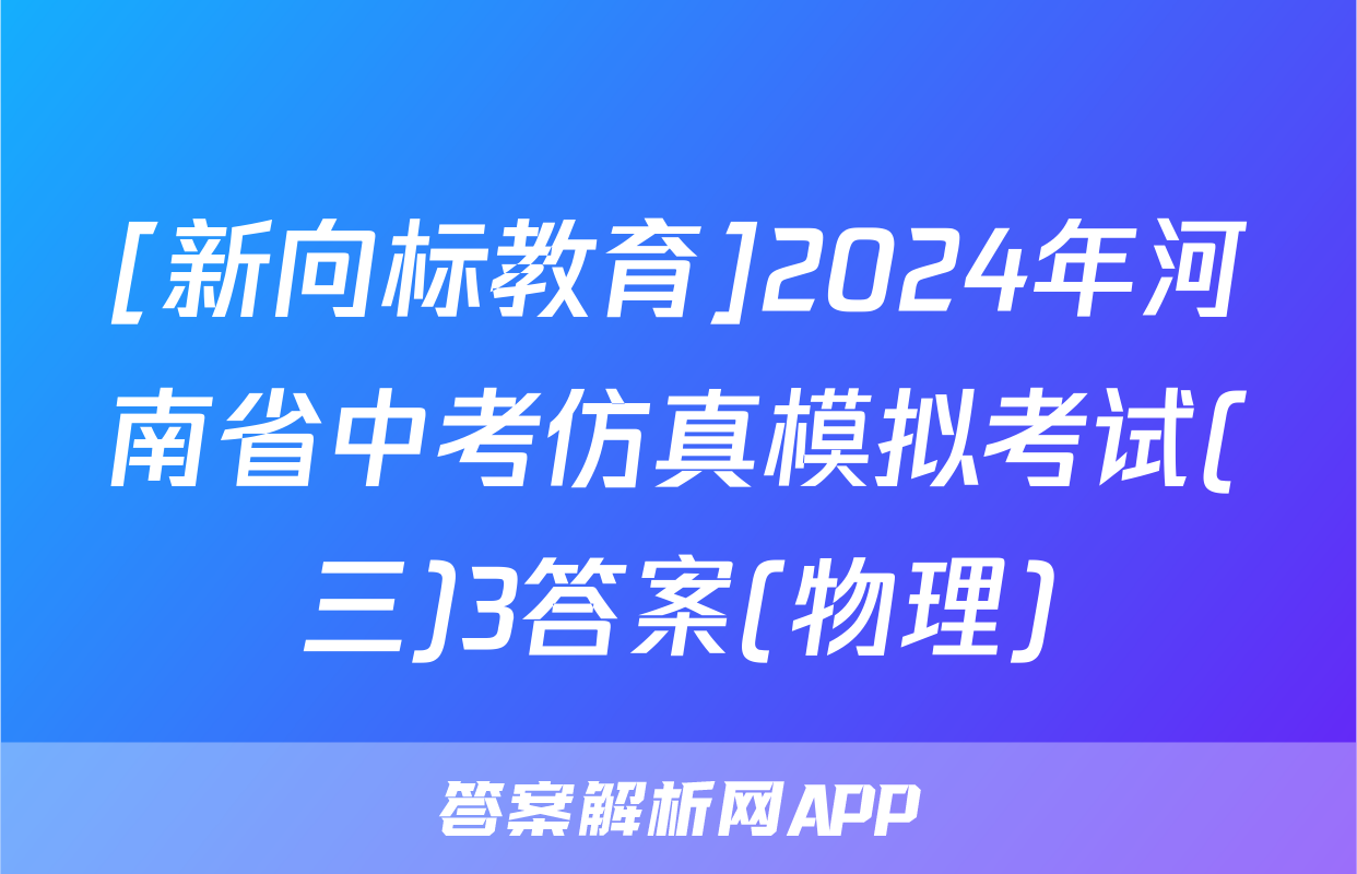 [新向标教育]2024年河南省中考仿真模拟考试(三)3答案(物理)