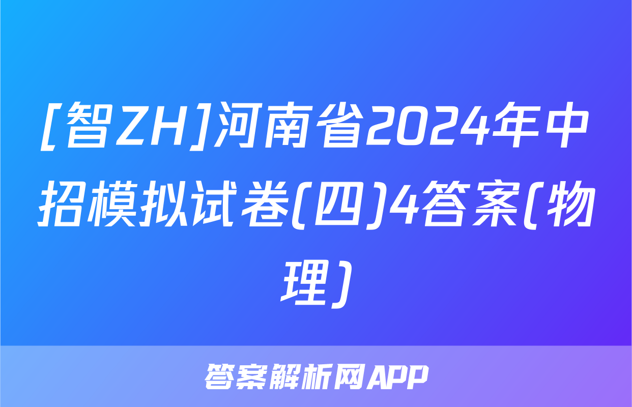 [智ZH]河南省2024年中招模拟试卷(四)4答案(物理)