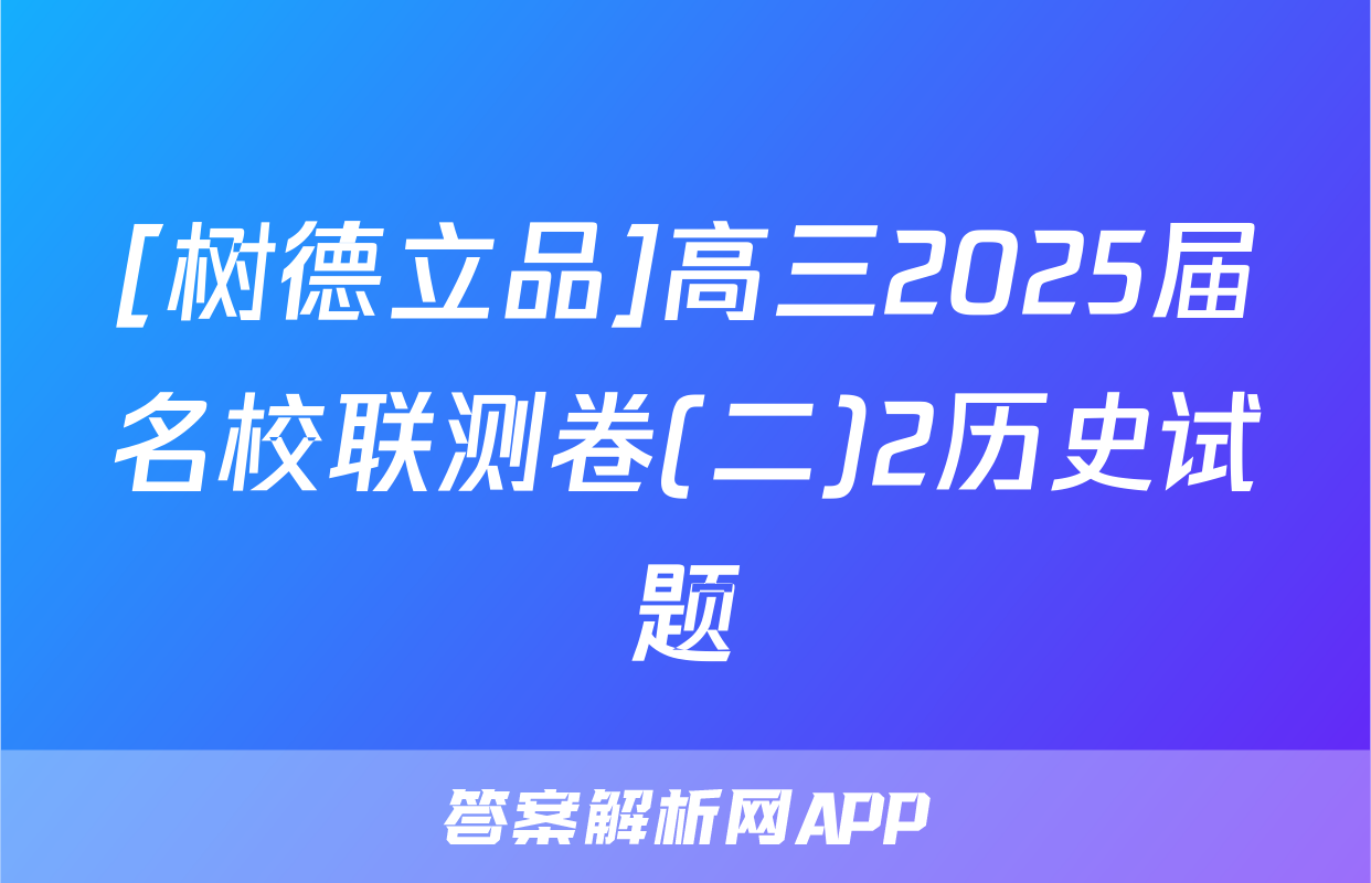 [树德立品]高三2025届名校联测卷(二)2历史试题