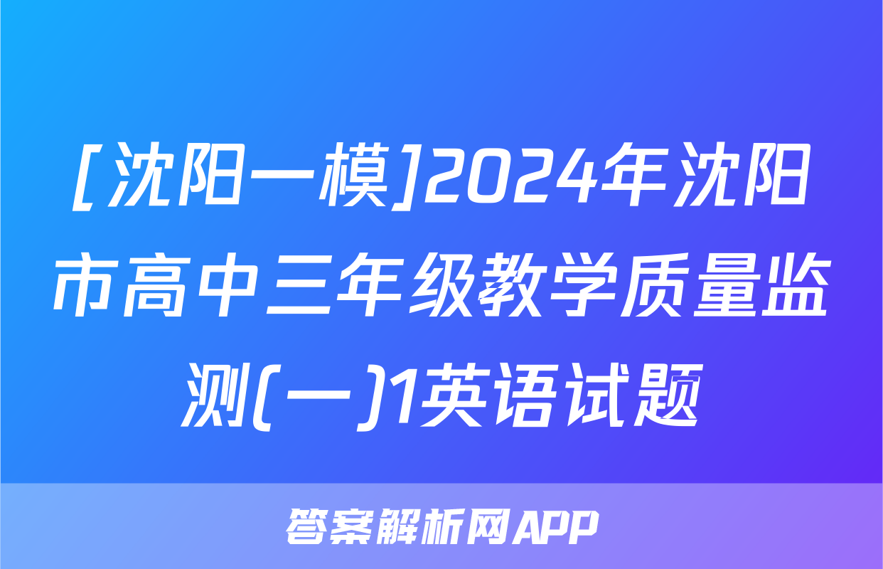 [沈阳一模]2024年沈阳市高中三年级教学质量监测(一)1英语试题
