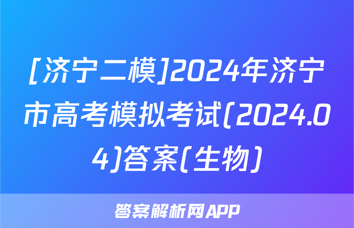 [济宁二模]2024年济宁市高考模拟考试(2024.04)答案(生物)