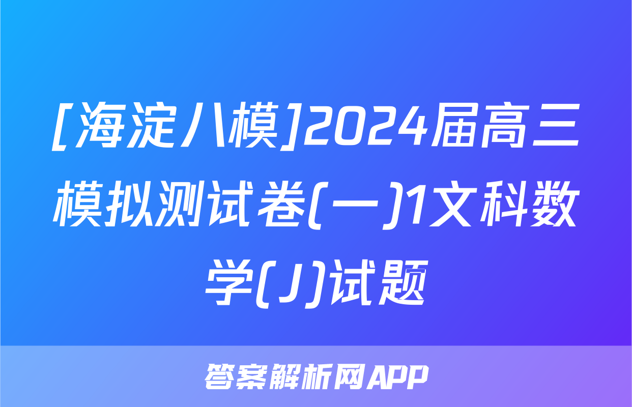 [海淀八模]2024届高三模拟测试卷(一)1文科数学(J)试题