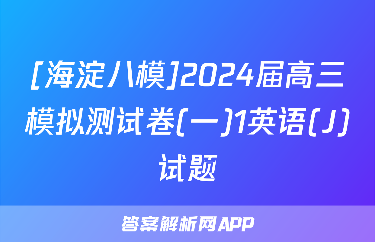 [海淀八模]2024届高三模拟测试卷(一)1英语(J)试题