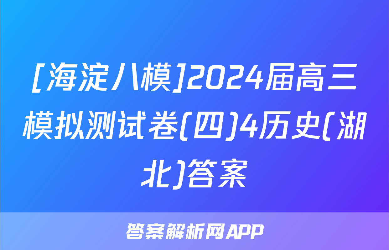 [海淀八模]2024届高三模拟测试卷(四)4历史(湖北)答案