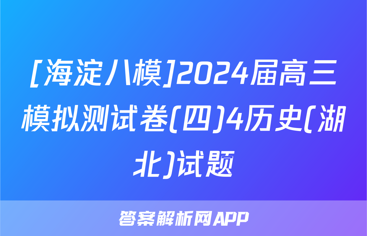 [海淀八模]2024届高三模拟测试卷(四)4历史(湖北)试题