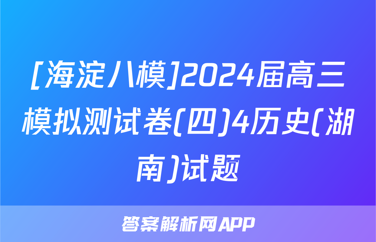[海淀八模]2024届高三模拟测试卷(四)4历史(湖南)试题