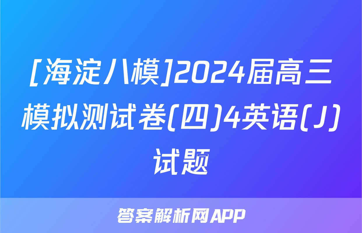 [海淀八模]2024届高三模拟测试卷(四)4英语(J)试题