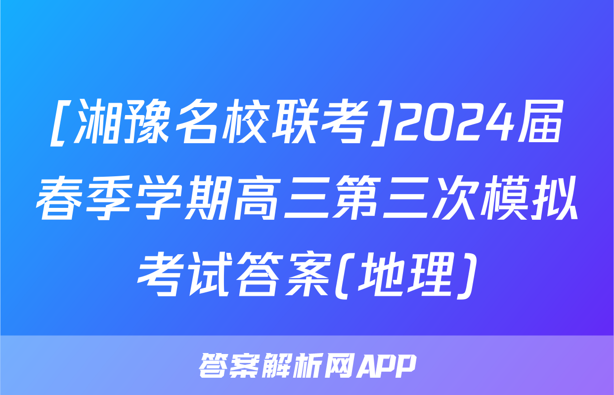 [湘豫名校联考]2024届春季学期高三第三次模拟考试答案(地理)
