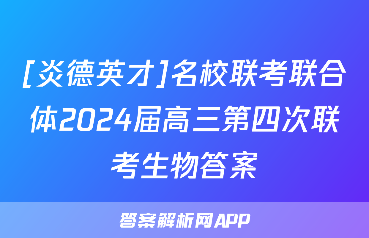 [炎德英才]名校联考联合体2024届高三第四次联考生物答案