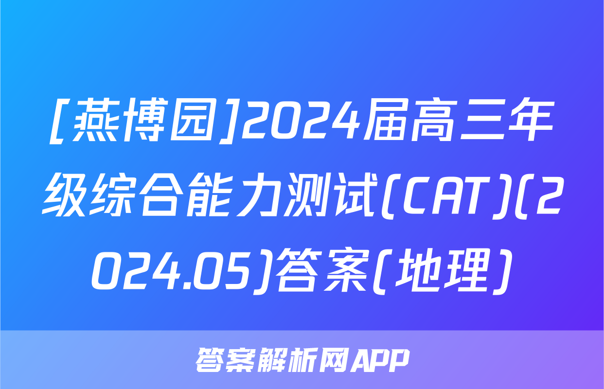[燕博园]2024届高三年级综合能力测试(CAT)(2024.05)答案(地理)