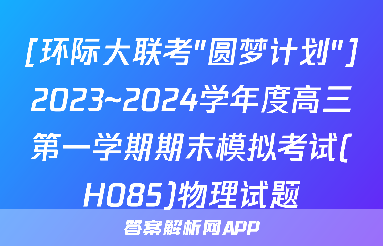 [环际大联考"圆梦计划"]2023~2024学年度高三第一学期期末模拟考试(H085)物理试题