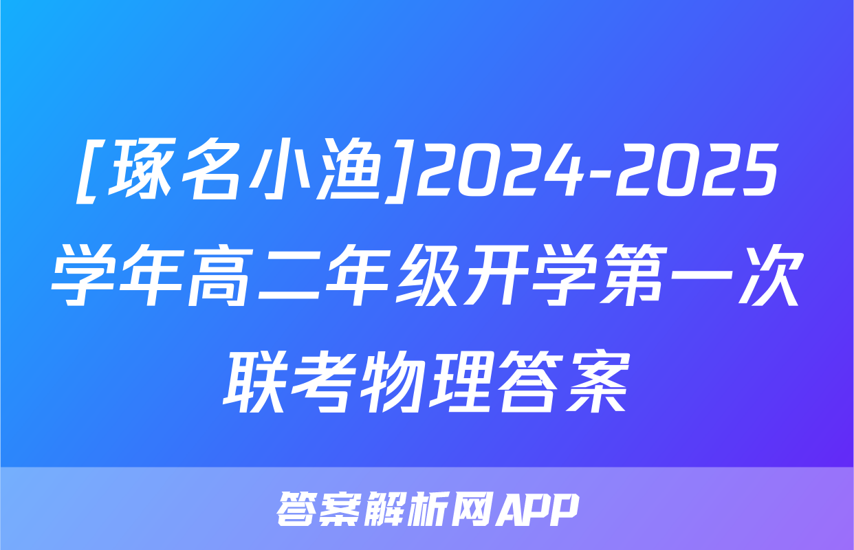 [琢名小渔]2024-2025学年高二年级开学第一次联考物理答案