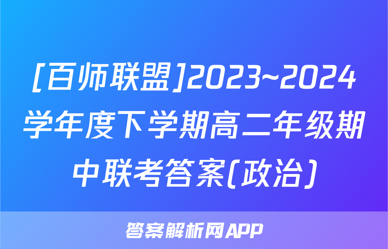 [百师联盟]2023~2024学年度下学期高二年级期中联考答案(政治)