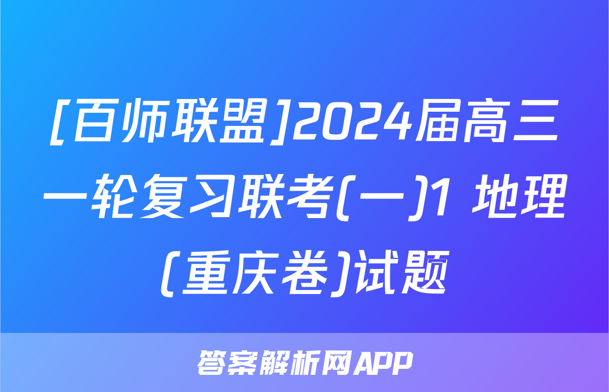 [百师联盟]2024届高三一轮复习联考(一)1 地理(重庆卷)试题