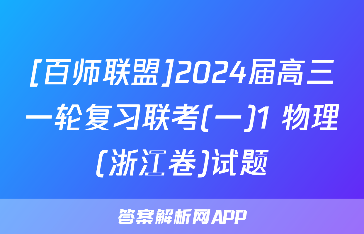 [百师联盟]2024届高三一轮复习联考(一)1 物理(浙江卷)试题
