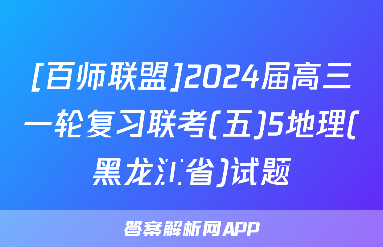 [百师联盟]2024届高三一轮复习联考(五)5地理(黑龙江省)试题