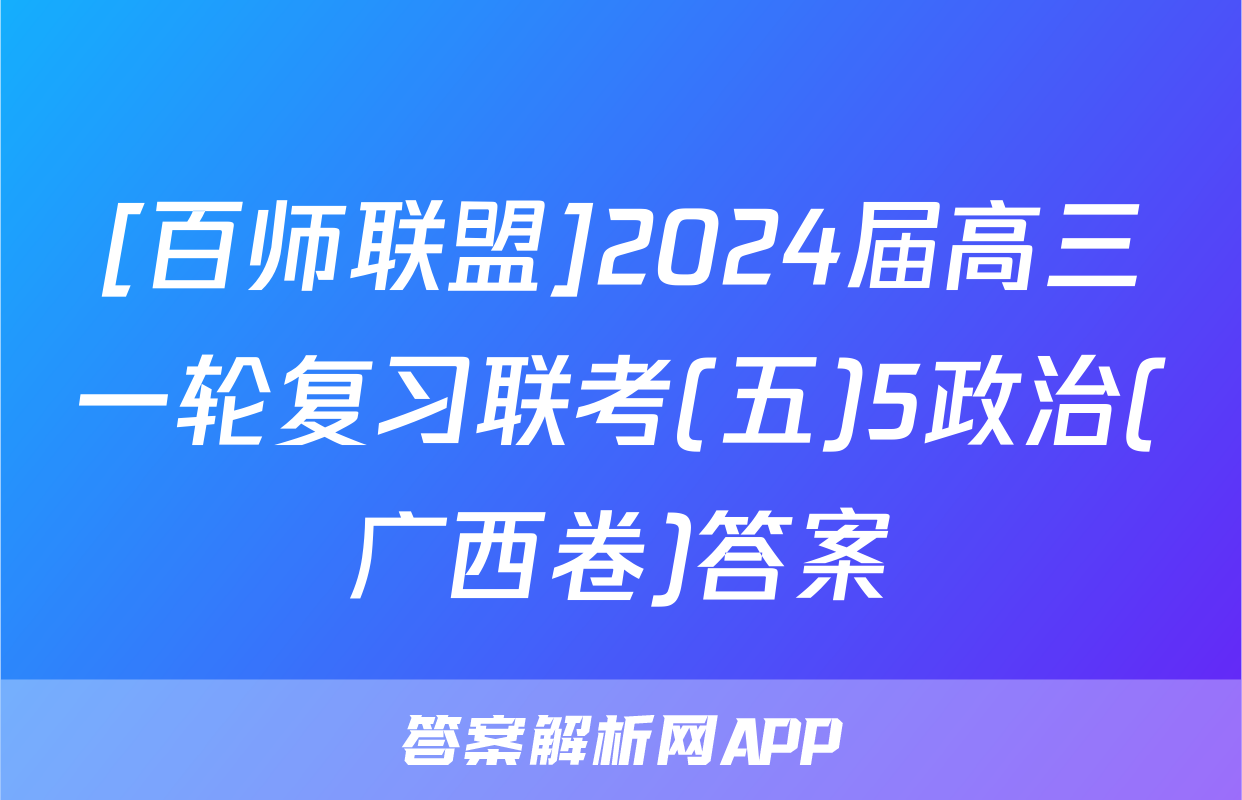 [百师联盟]2024届高三一轮复习联考(五)5政治(广西卷)答案