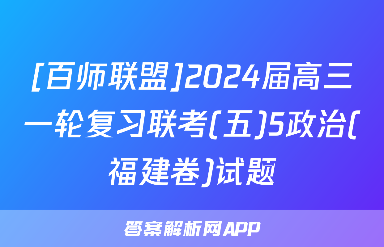 [百师联盟]2024届高三一轮复习联考(五)5政治(福建卷)试题