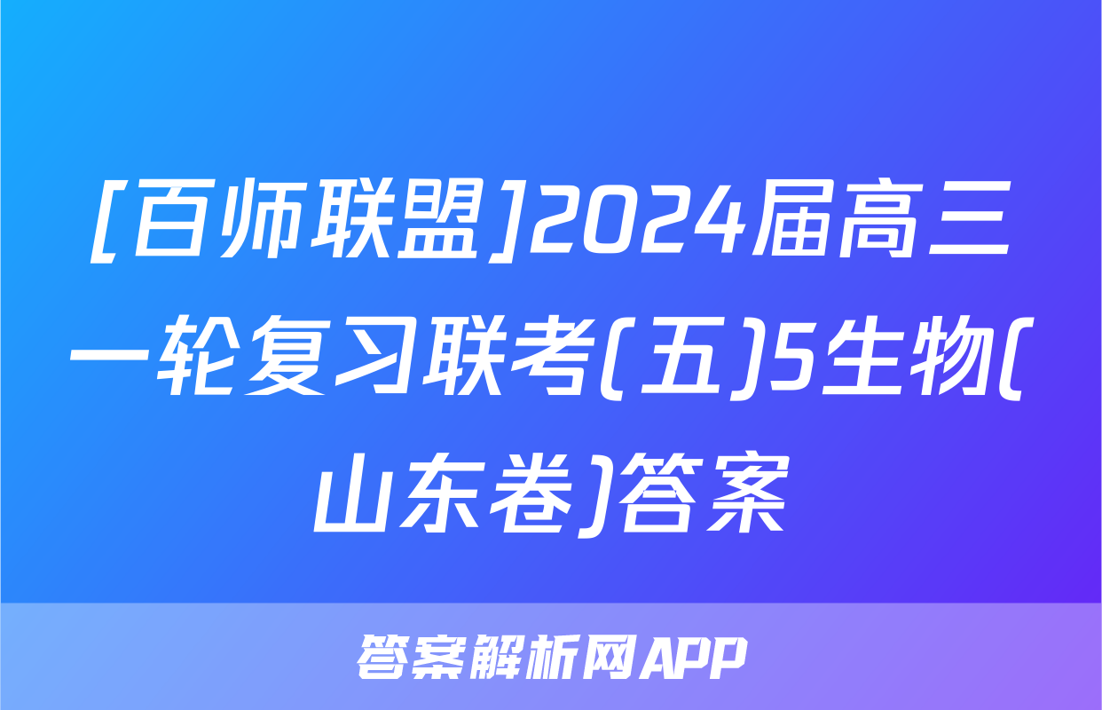 [百师联盟]2024届高三一轮复习联考(五)5生物(山东卷)答案