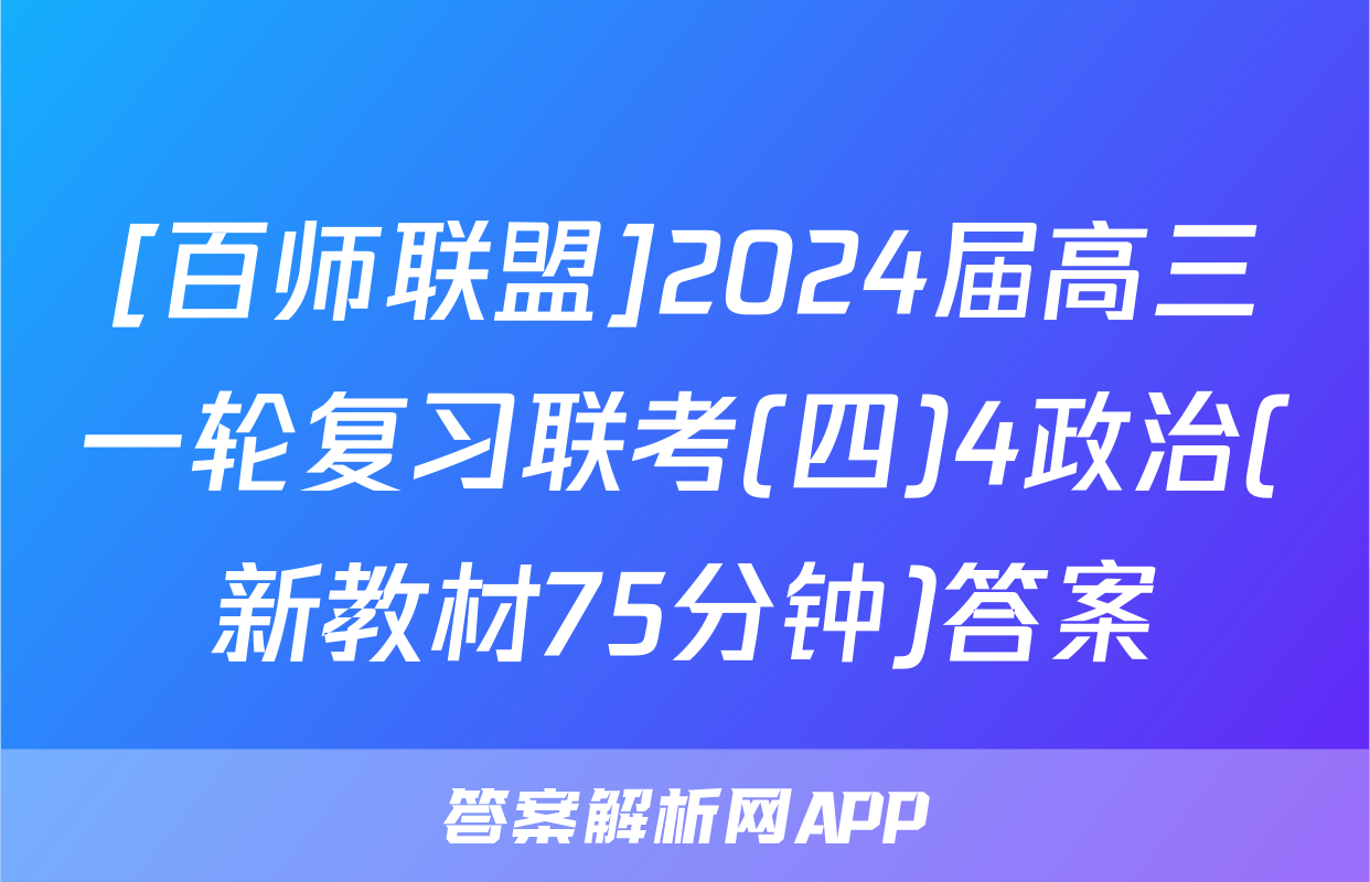 [百师联盟]2024届高三一轮复习联考(四)4政治(新教材75分钟)答案