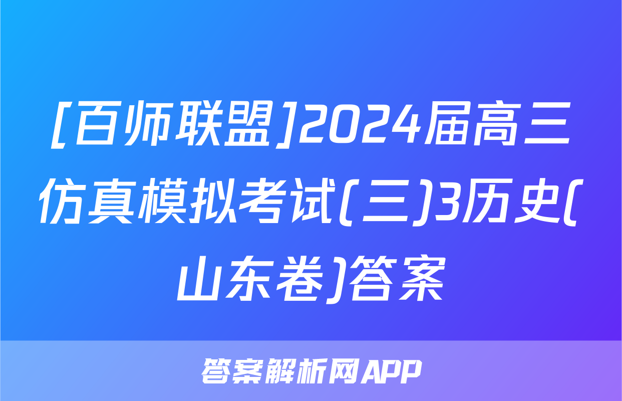 [百师联盟]2024届高三仿真模拟考试(三)3历史(山东卷)答案