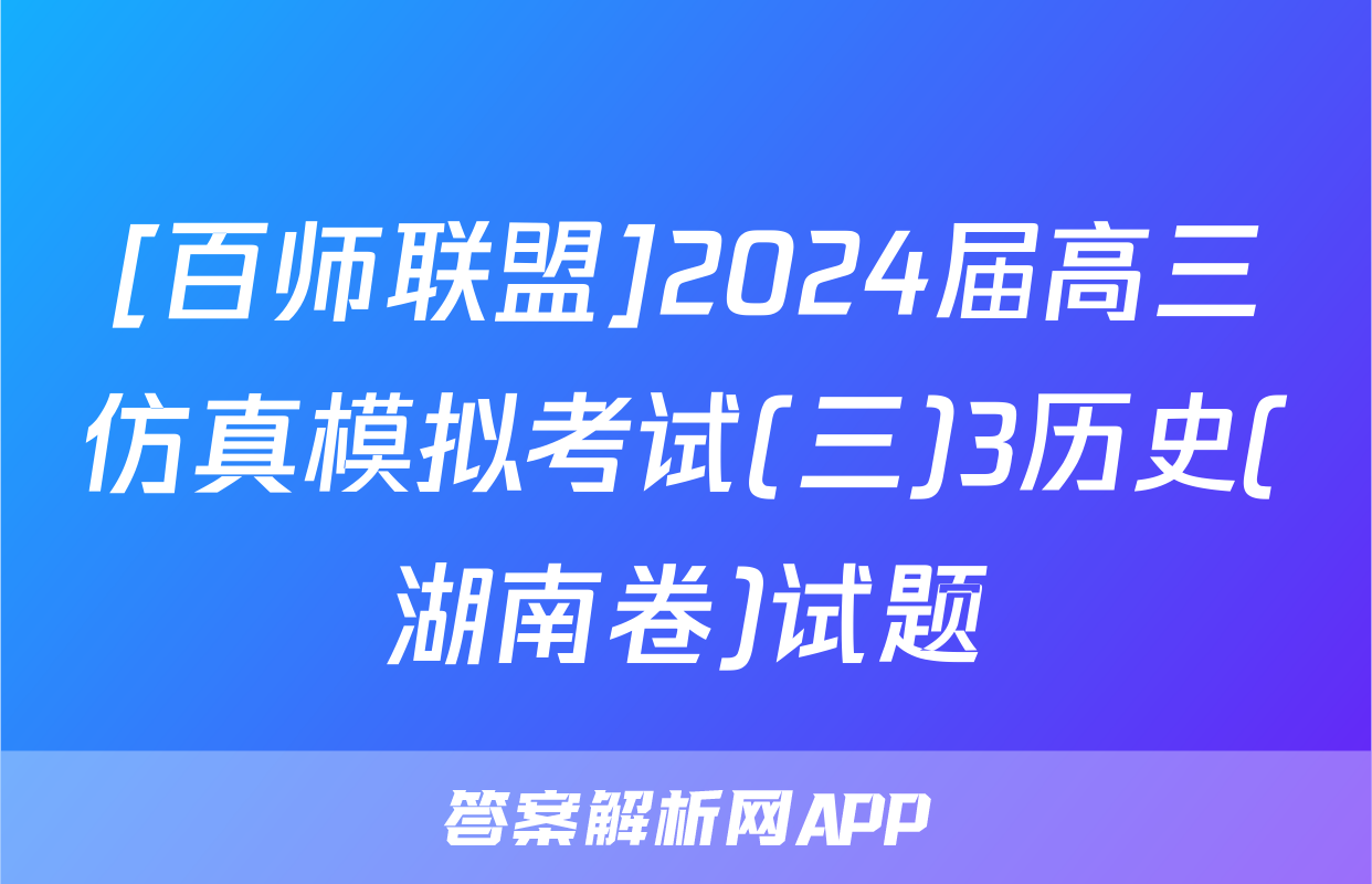 [百师联盟]2024届高三仿真模拟考试(三)3历史(湖南卷)试题