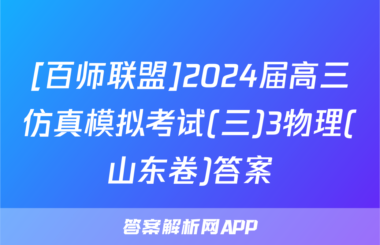 [百师联盟]2024届高三仿真模拟考试(三)3物理(山东卷)答案