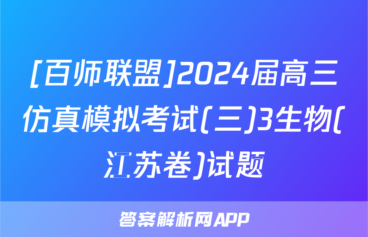 [百师联盟]2024届高三仿真模拟考试(三)3生物(江苏卷)试题