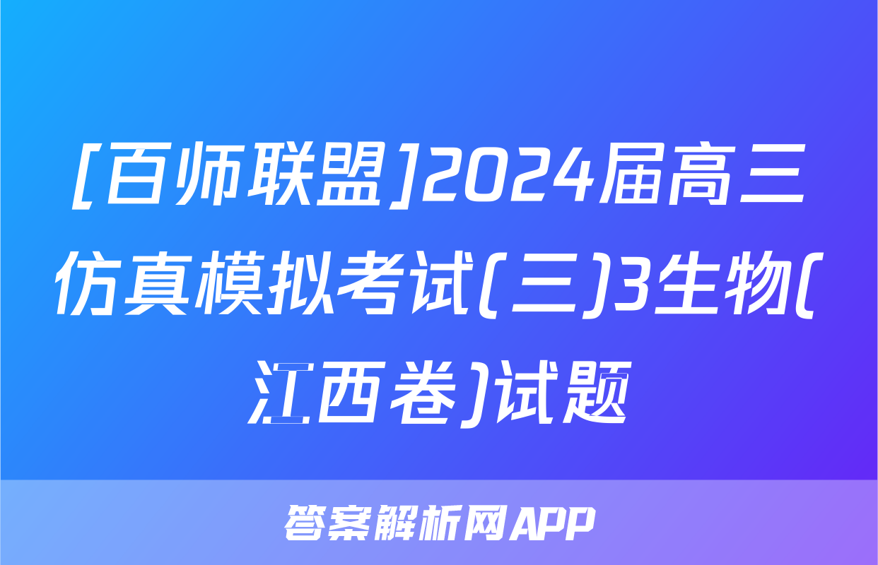 [百师联盟]2024届高三仿真模拟考试(三)3生物(江西卷)试题