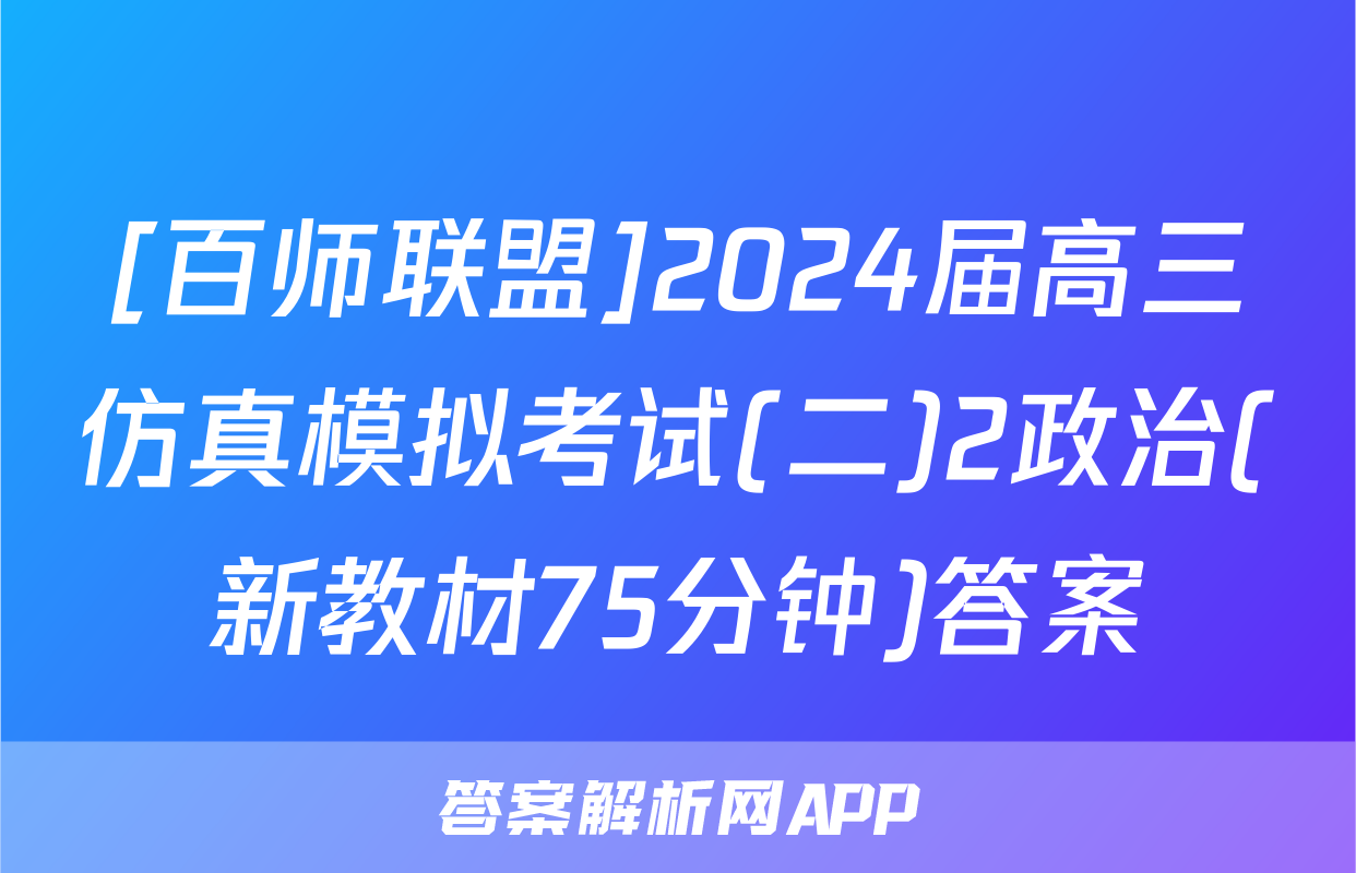 [百师联盟]2024届高三仿真模拟考试(二)2政治(新教材75分钟)答案
