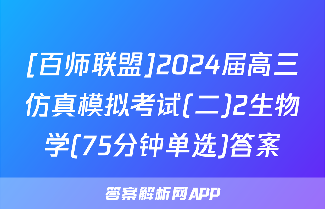 [百师联盟]2024届高三仿真模拟考试(二)2生物学(75分钟单选)答案