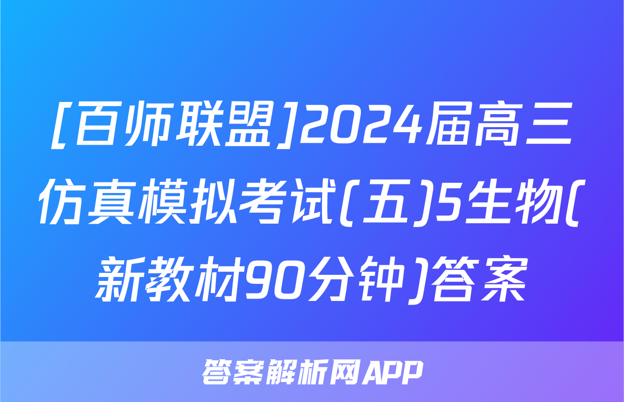 [百师联盟]2024届高三仿真模拟考试(五)5生物(新教材90分钟)答案