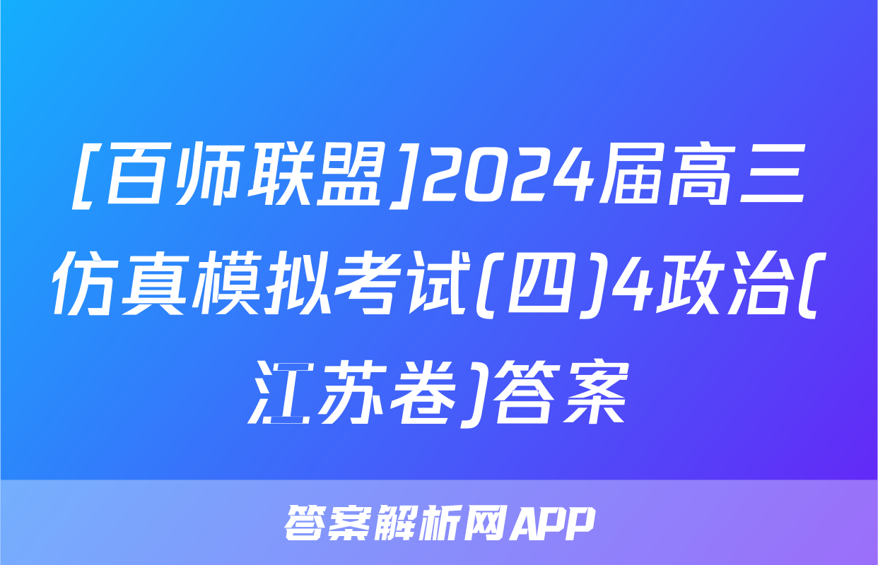 [百师联盟]2024届高三仿真模拟考试(四)4政治(江苏卷)答案