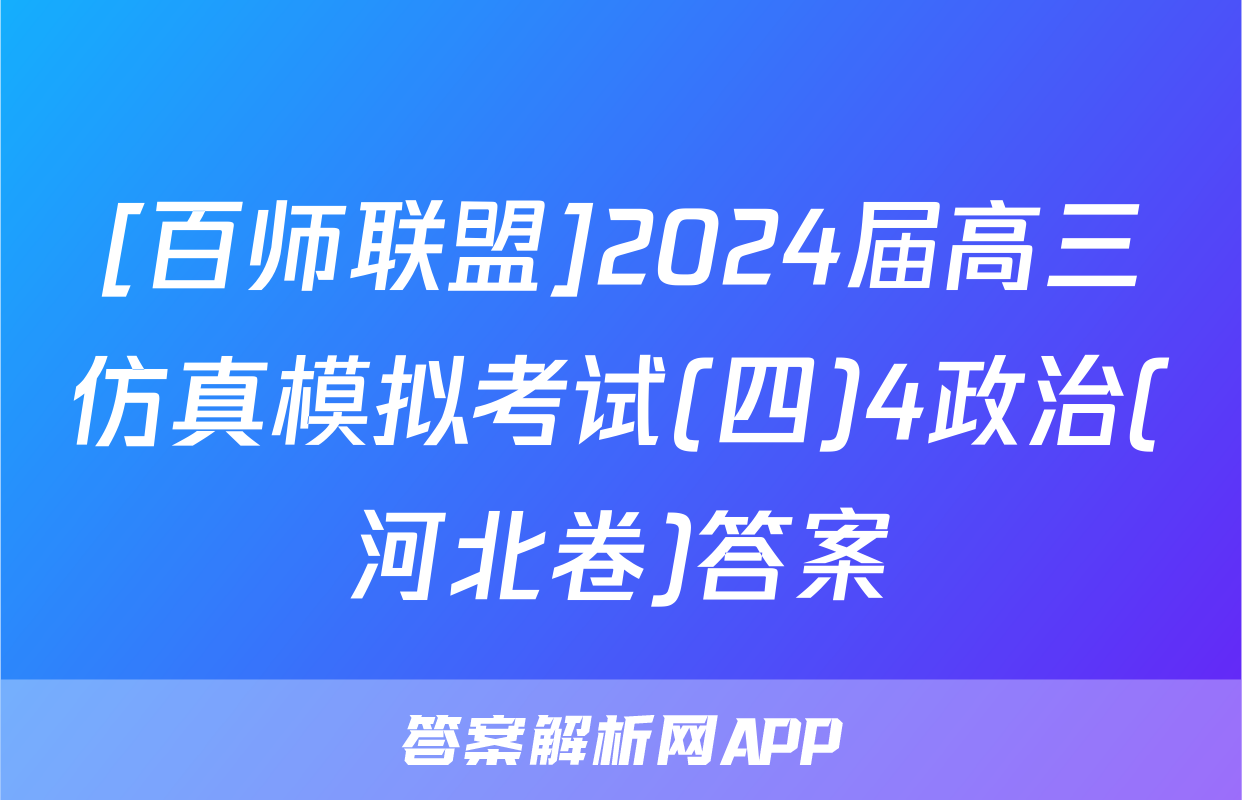 [百师联盟]2024届高三仿真模拟考试(四)4政治(河北卷)答案