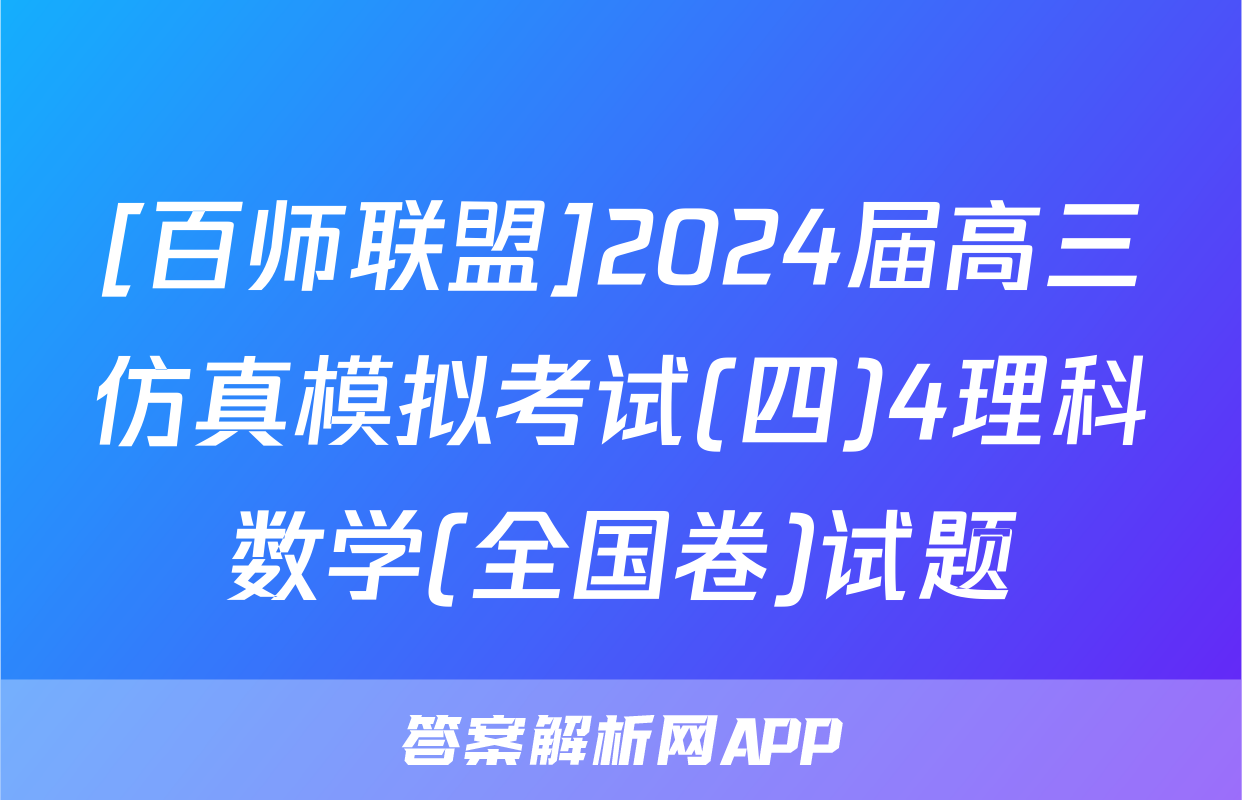 [百师联盟]2024届高三仿真模拟考试(四)4理科数学(全国卷)试题