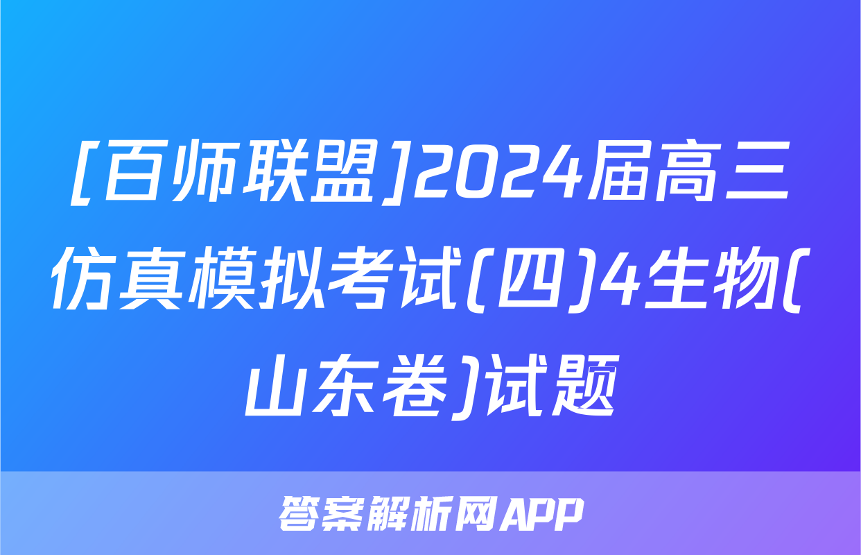 [百师联盟]2024届高三仿真模拟考试(四)4生物(山东卷)试题