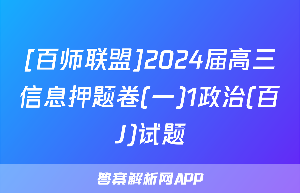 [百师联盟]2024届高三信息押题卷(一)1政治(百J)试题