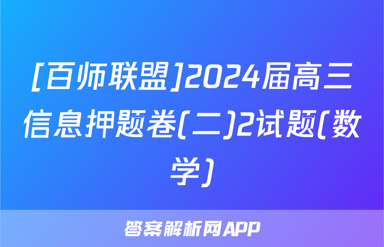 [百师联盟]2024届高三信息押题卷(二)2试题(数学)