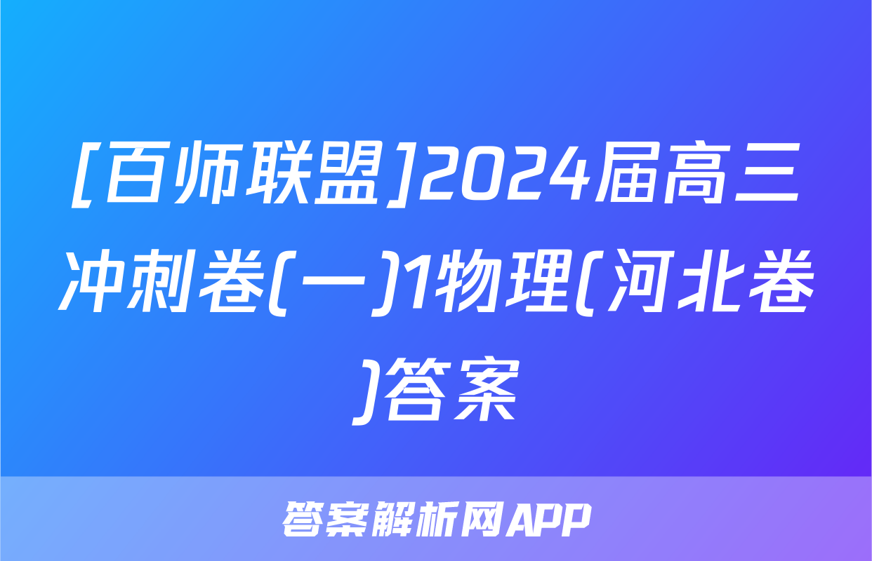 [百师联盟]2024届高三冲刺卷(一)1物理(河北卷)答案