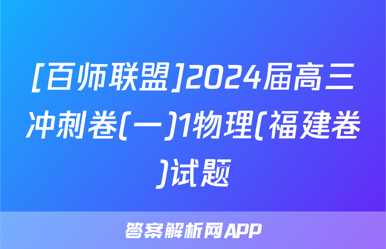 [百师联盟]2024届高三冲刺卷(一)1物理(福建卷)试题
