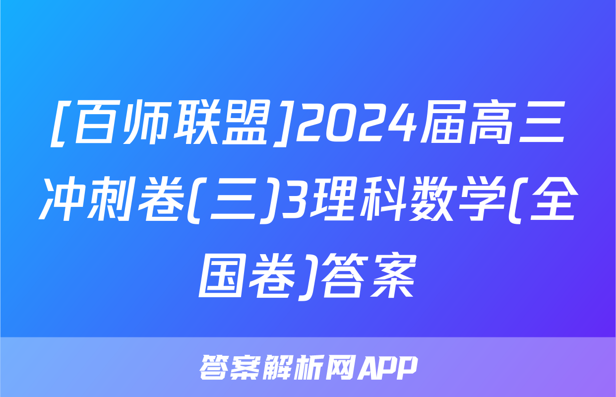 [百师联盟]2024届高三冲刺卷(三)3理科数学(全国卷)答案
