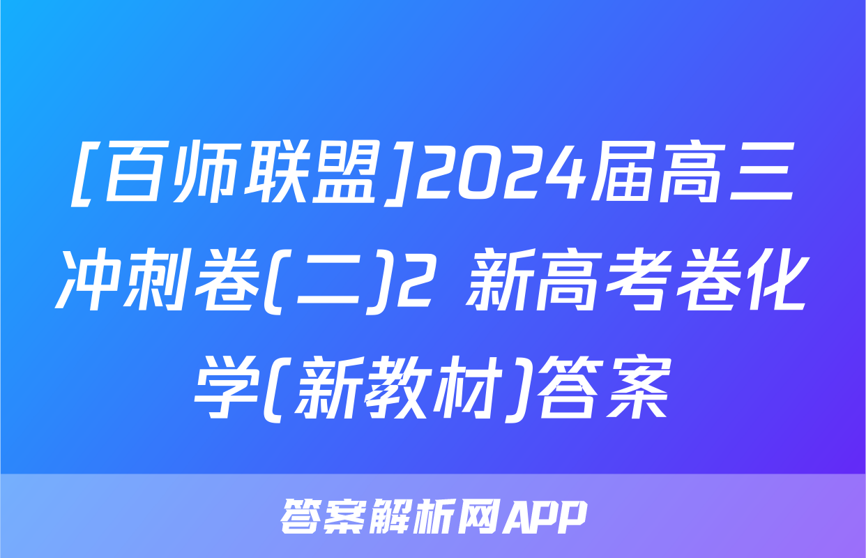 [百师联盟]2024届高三冲刺卷(二)2 新高考卷化学(新教材)答案