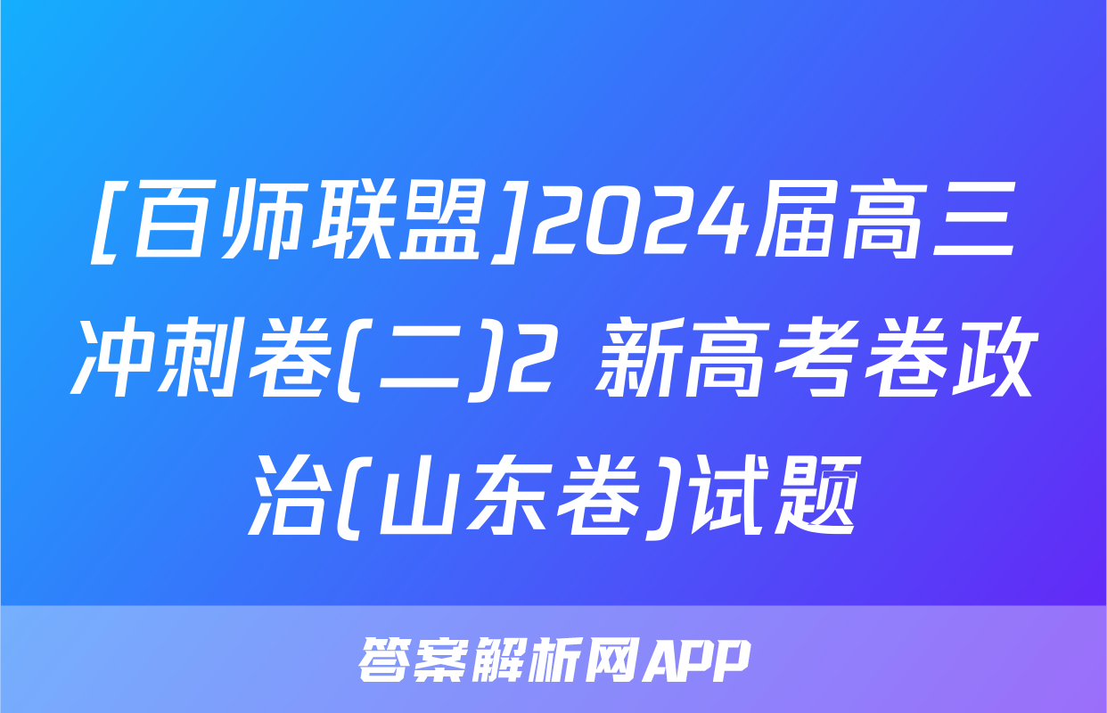 [百师联盟]2024届高三冲刺卷(二)2 新高考卷政治(山东卷)试题
