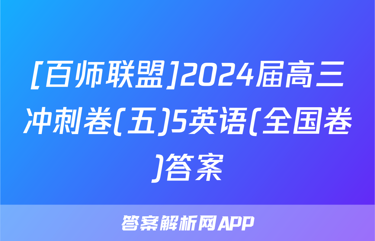 [百师联盟]2024届高三冲刺卷(五)5英语(全国卷)答案