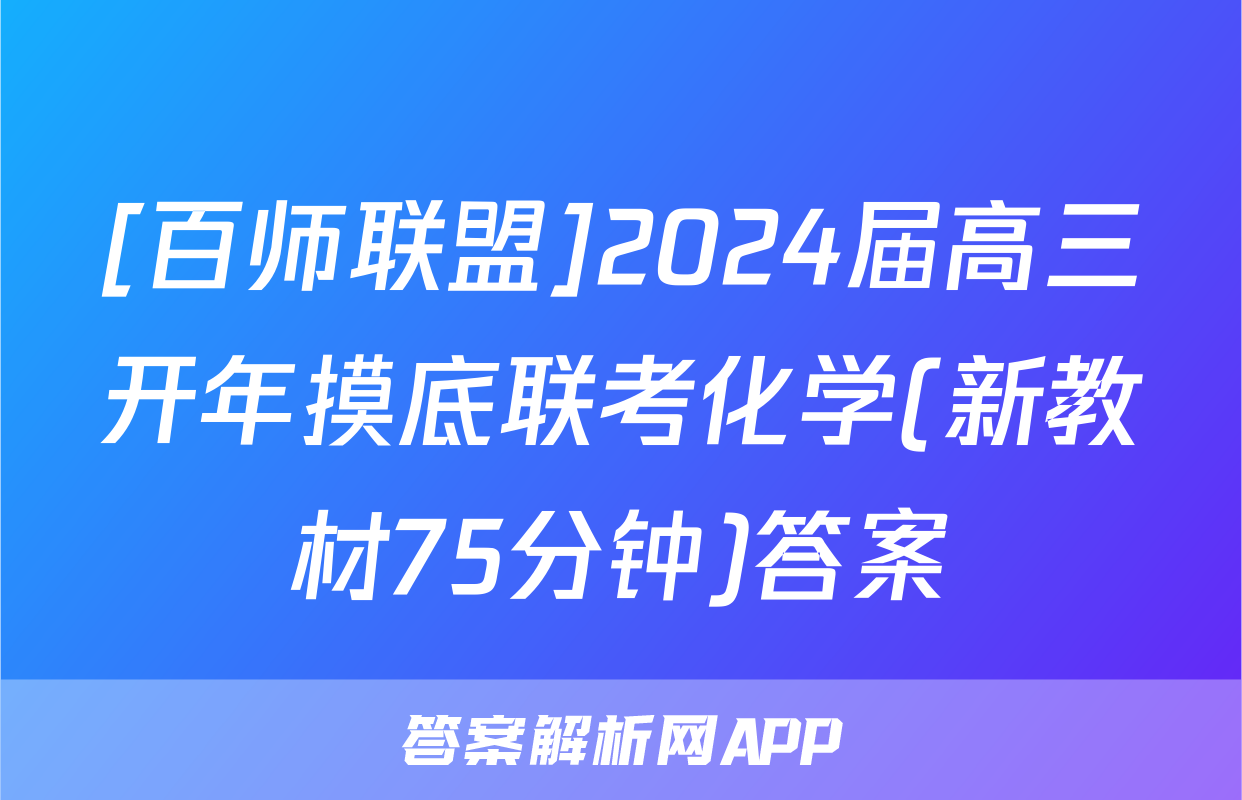 [百师联盟]2024届高三开年摸底联考化学(新教材75分钟)答案