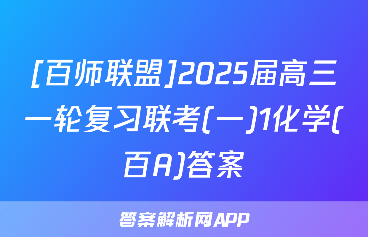 [百师联盟]2025届高三一轮复习联考(一)1化学(百A)答案