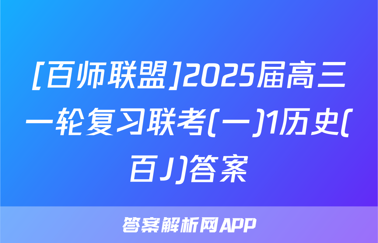 [百师联盟]2025届高三一轮复习联考(一)1历史(百J)答案